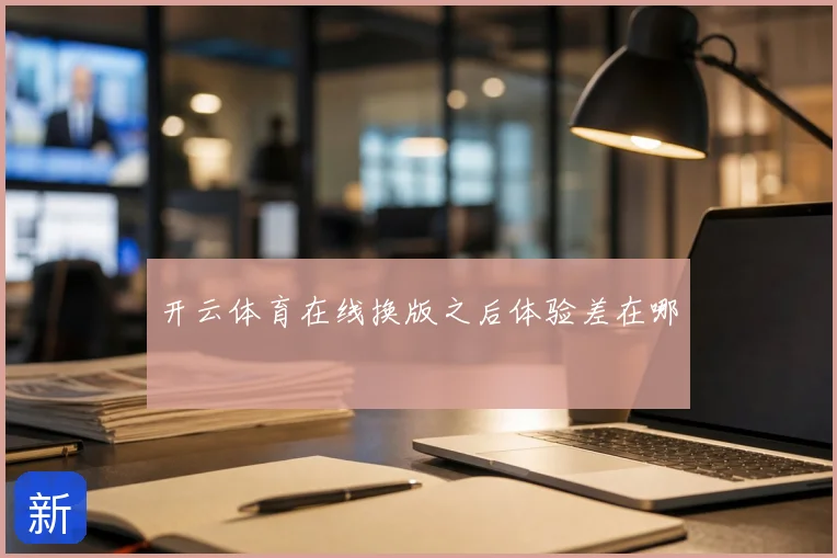 开云体育在线换版之后体验差在哪