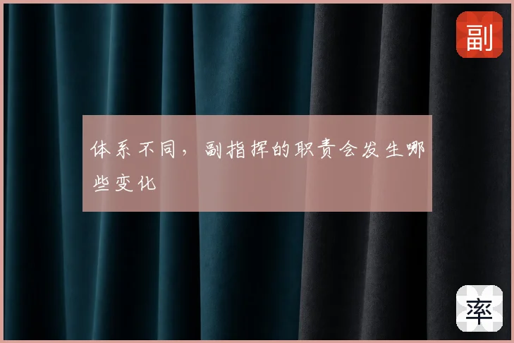 体系不同,副指挥的职责会发生哪些变化
