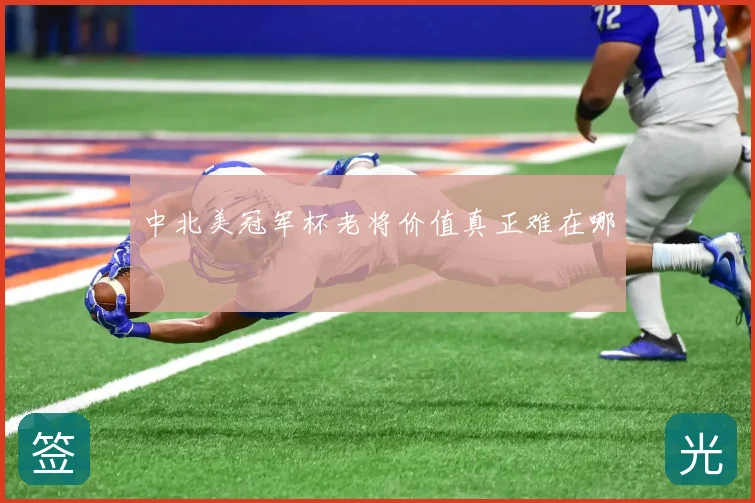 中北美冠军杯老将价值真正难在哪